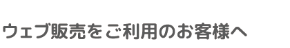 WEB販売をご利用のお客様へ