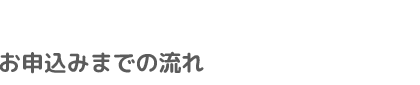 お申し込みまでの流れ